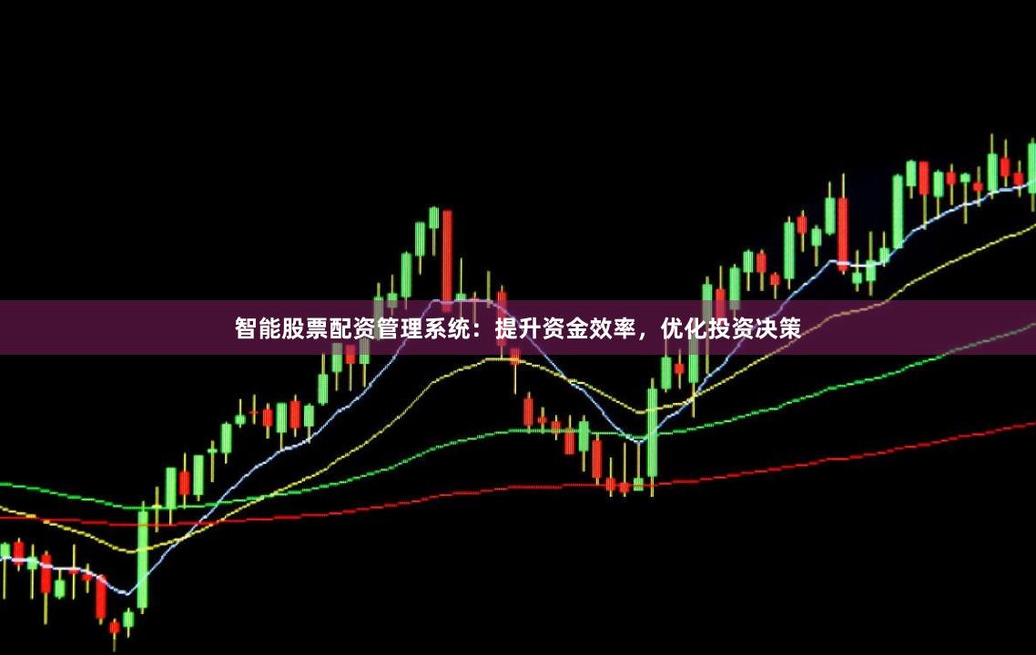 智能股票配资管理系统：提升资金效率，优化投资决策