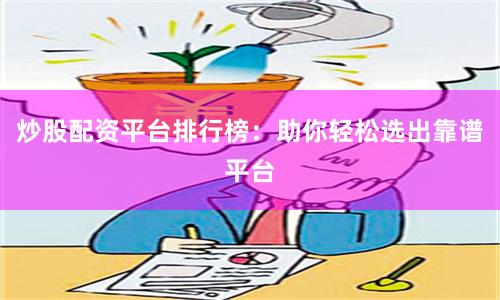 炒股配资平台排行榜：助你轻松选出靠谱平台