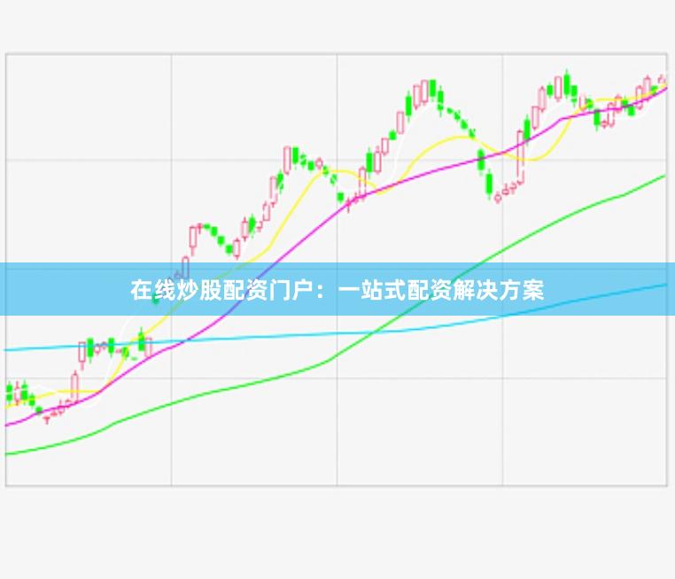 在线炒股配资门户：一站式配资解决方案
