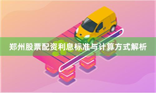 郑州股票配资利息标准与计算方式解析