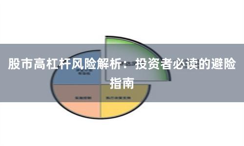股市高杠杆风险解析：投资者必读的避险指南