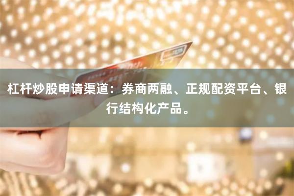 杠杆炒股申请渠道：券商两融、正规配资平台、银行结构化产品。
