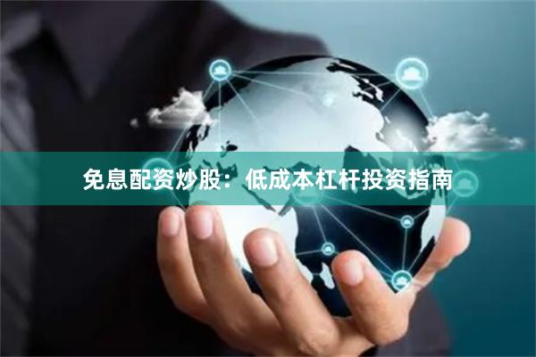 免息配资炒股：低成本杠杆投资指南