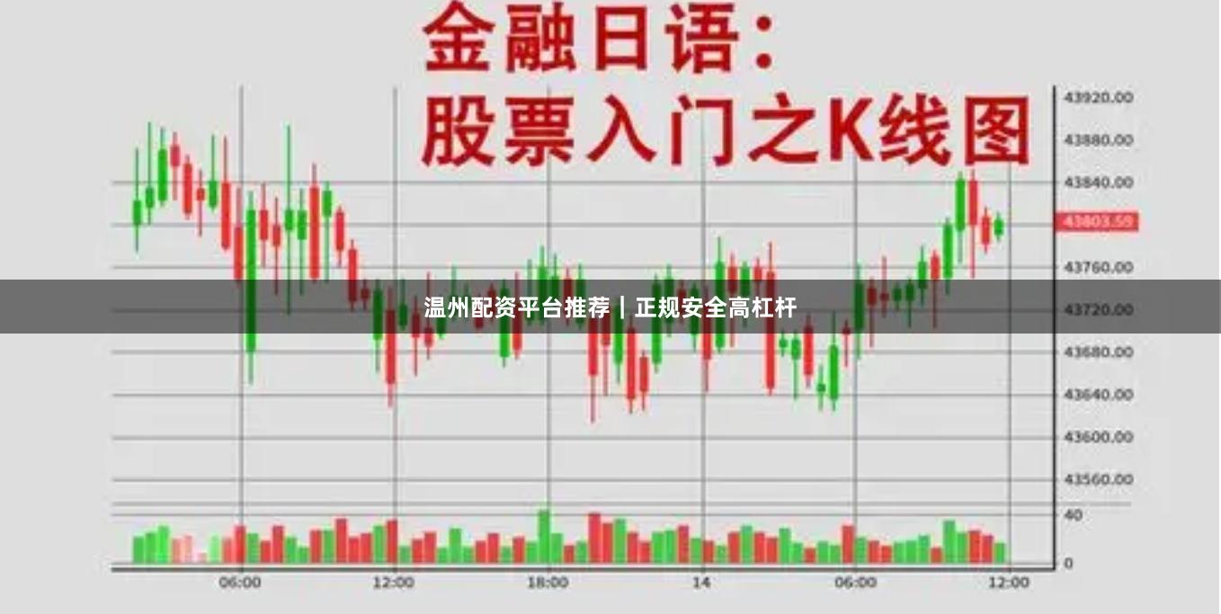 温州配资平台推荐｜正规安全高杠杆
