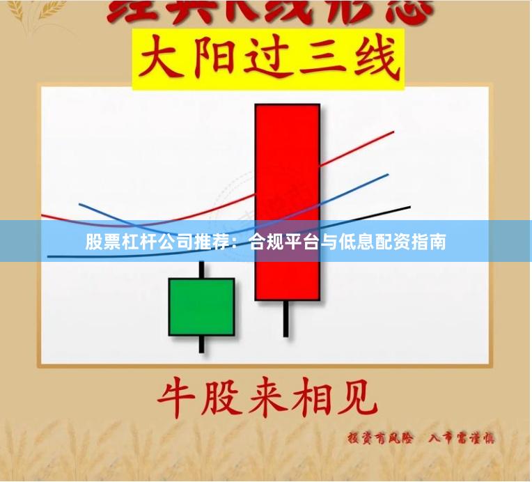 股票杠杆公司推荐：合规平台与低息配资指南