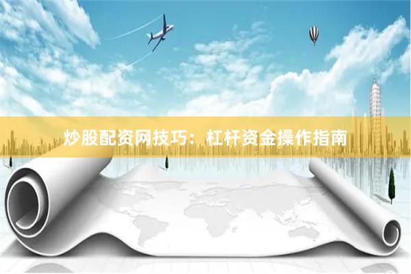 炒股配资网技巧：杠杆资金操作指南